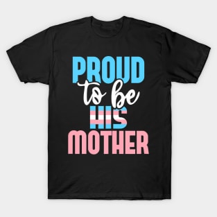 Proud To Be His Mother Transgender Mom Trans Pride LGBTQ T-Shirt